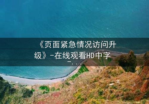 《页面紧急情况访问升级》-在线观看HD中字 - 免费1080P超清完整无删第3集