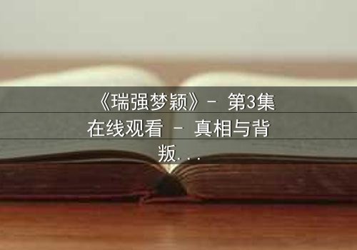 《瑞强梦颖》- 第3集在线观看 - 真相与背叛的致命抉择