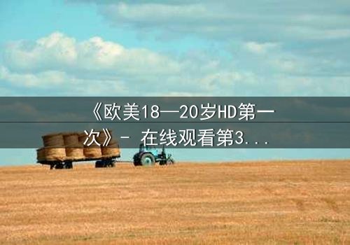 《欧美18—20岁HD第一次》- 在线观看第3集 - 当青春欲望遇上致命秘密