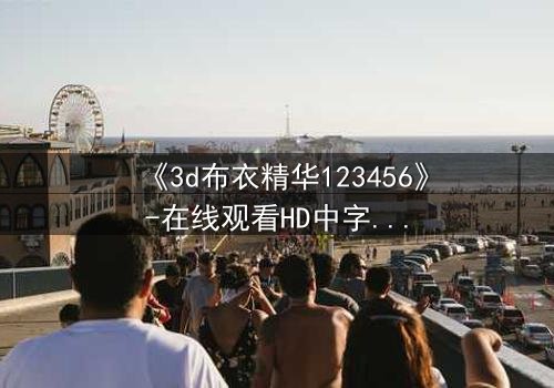 《3d布衣精华123456》-在线观看HD中字 - 免费1080P超清完整无删