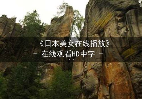 《日本美女在线播放》- 在线观看HD中字 - 一场爱与背叛的致命游戏