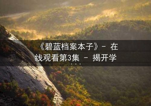 《碧蓝档案本子》- 在线观看第3集 - 揭开学生与导师的禁忌秘密