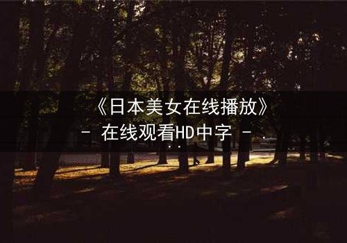 《日本美女在线播放》- 在线观看HD中字 - 当纯真少女卷入致命阴谋