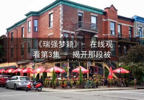《瑞强梦颖》- 在线观看第3集 - 揭开那段被尘封的都市情仇