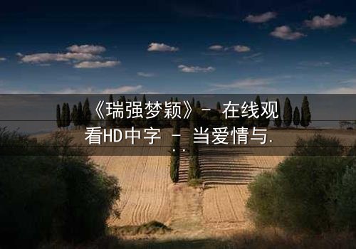《瑞强梦颖》- 在线观看HD中字 - 当爱情与复仇交织,真相能否被掩盖?