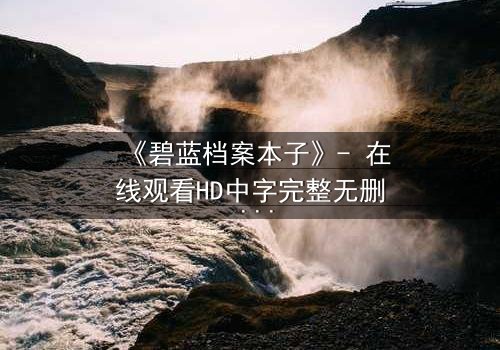 《碧蓝档案本子》- 在线观看HD中字完整无删 - 揭开师生禁忌的隐秘篇章
