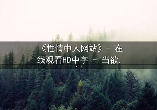 《性情中人网站》- 在线观看HD中字 - 当欲望成为生存的唯一筹码