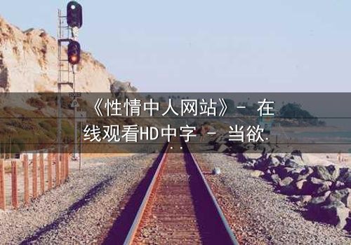 《性情中人网站》- 在线观看HD中字 - 当欲望撕开人性的伪装