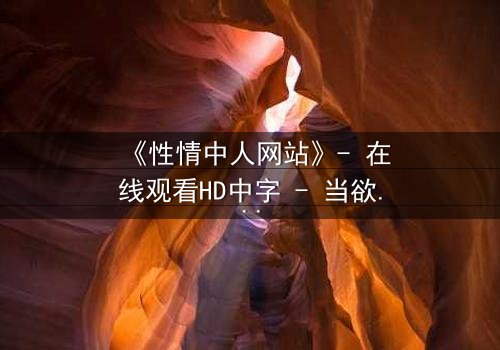《性情中人网站》- 在线观看HD中字 - 当欲望成为生存的唯一筹码