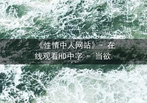 《性情中人网站》- 在线观看HD中字 - 当欲望代码撕裂现实边界