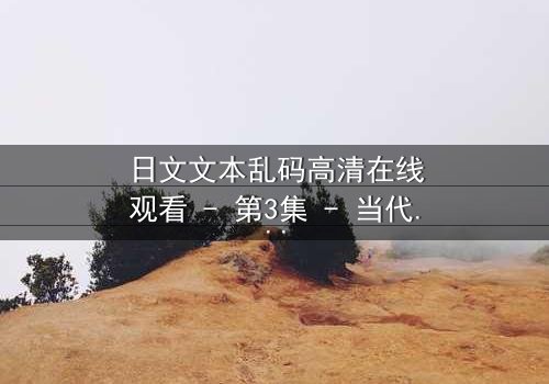 日文文本乱码高清在线观看 - 第3集 - 当代码成为救赎的钥匙