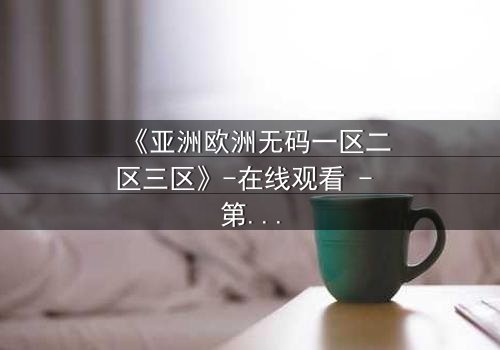 《亚洲欧洲无码一区二区三区》-在线观看 - 第3集免费