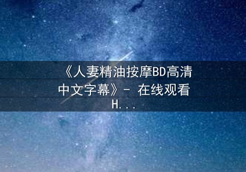 《人妻精油按摩BD高清中文字幕》- 在线观看HD中字 - 完整无删第3集