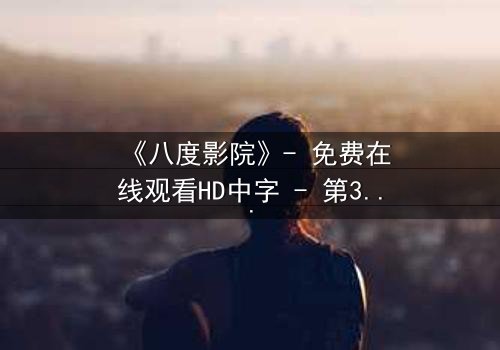 《八度影院》- 免费在线观看HD中字 - 第3集完整无删1080P超清