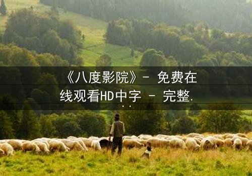 《八度影院》- 免费在线观看HD中字 - 完整无删1080P超清第3集